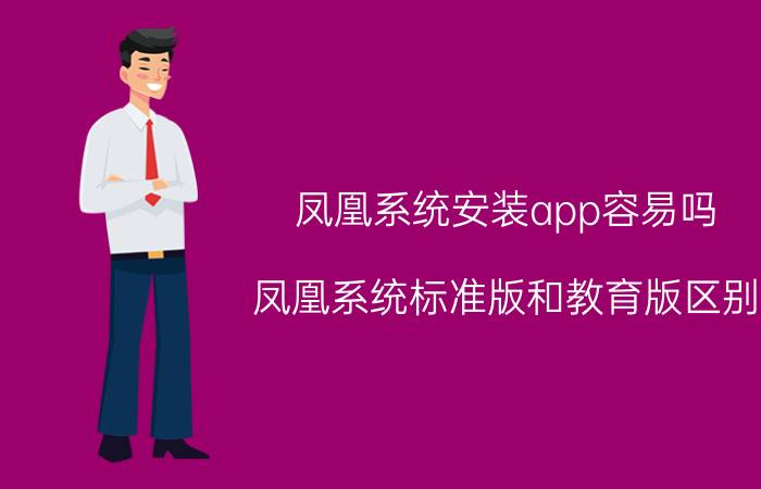 凤凰系统安装app容易吗 凤凰系统标准版和教育版区别？